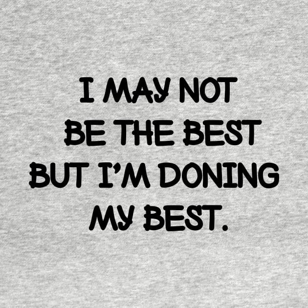 I may not be the best but I'm doing my best. by NotesNwords